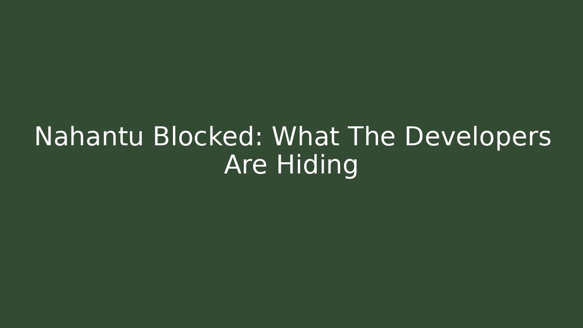 Nahantu Blocked: What The Developers Are Hiding