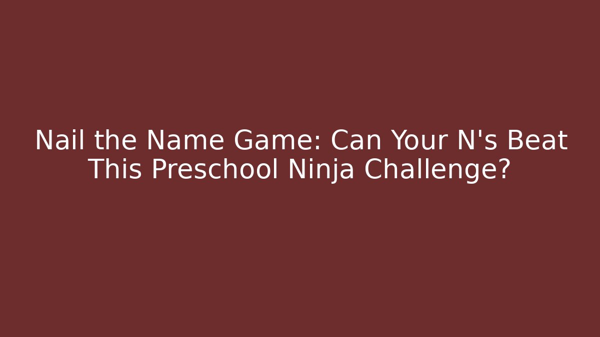 Nail the Name Game: Can Your N's Beat This Preschool Ninja Challenge?