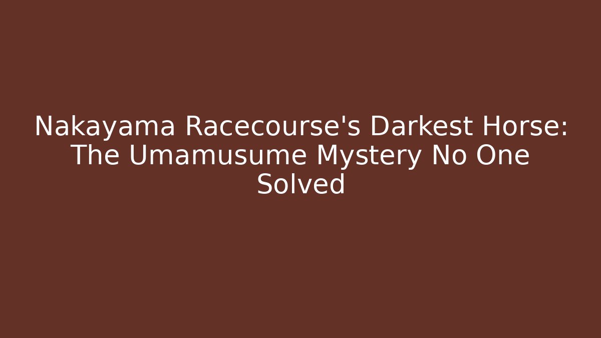 Nakayama Racecourse's Darkest Horse: The Umamusume Mystery No One Solved