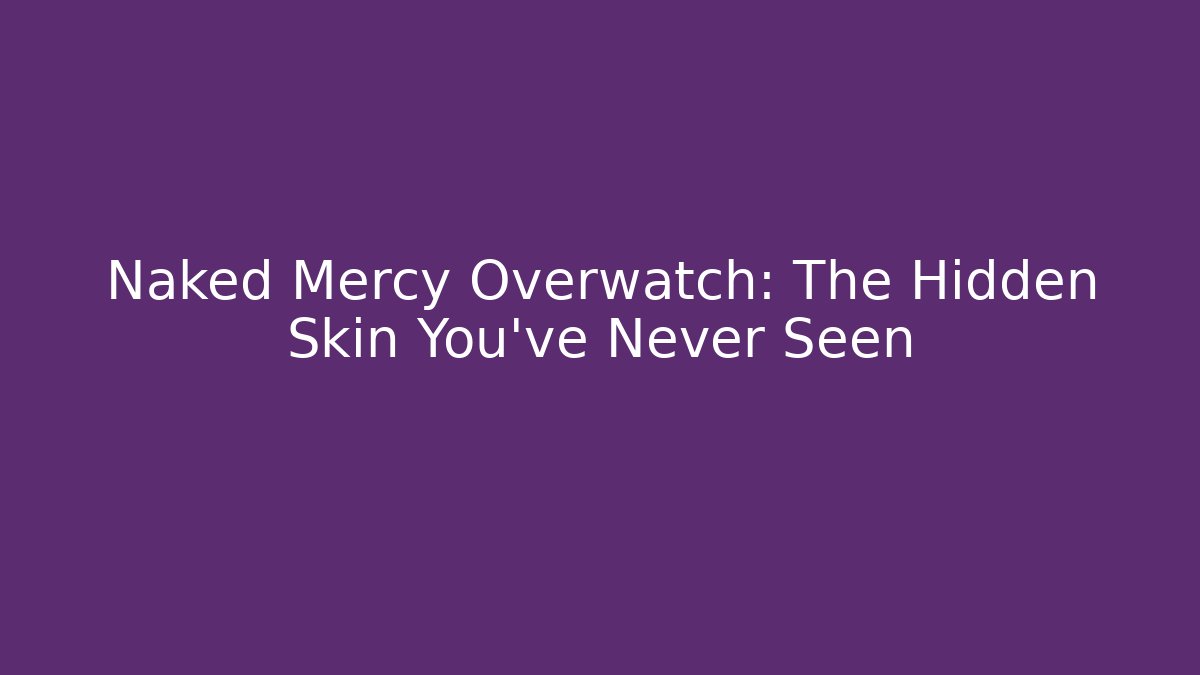 Naked Mercy Overwatch: The Hidden Skin You’ve Never Seen