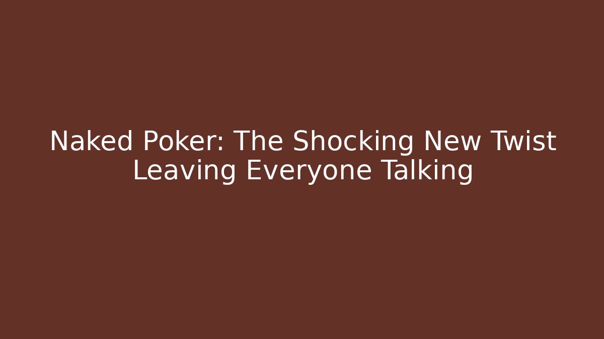 Naked Poker: The Shocking New Twist Leaving Everyone Talking