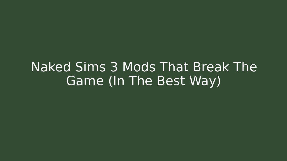 Naked Sims 3 Mods That Break The Game (In The Best Way)