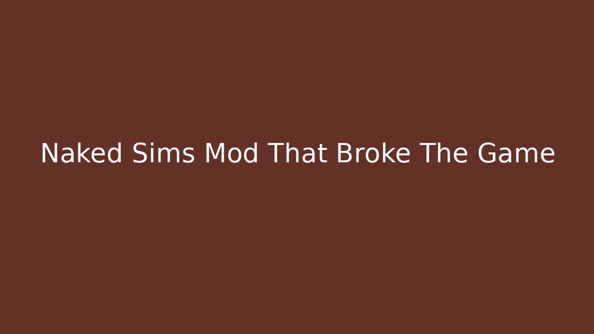 Naked Sims Mod That Broke The Game