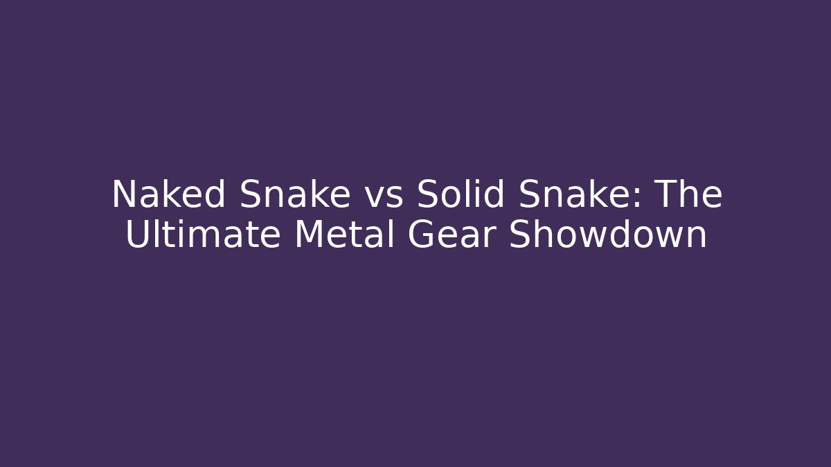 Naked Snake vs Solid Snake: The Ultimate Metal Gear Showdown