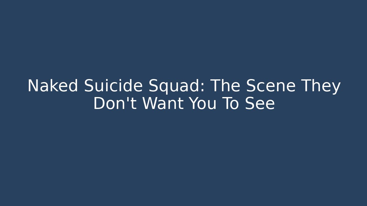 Naked Suicide Squad: The Scene They Don’t Want You To See