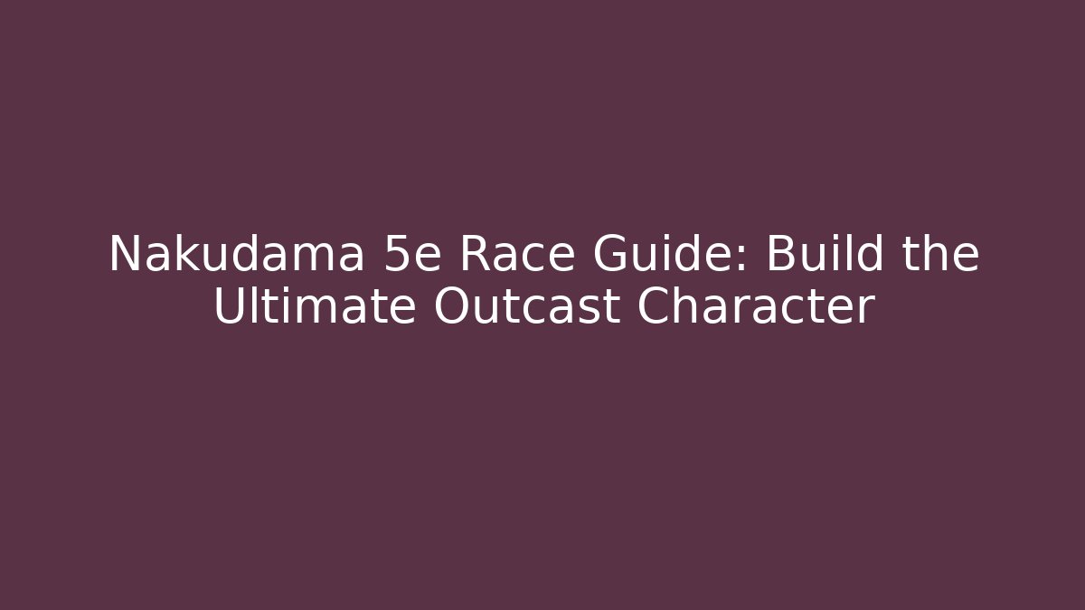 Nakudama 5e Race Guide: Build the Ultimate Outcast Character - Critter Realm