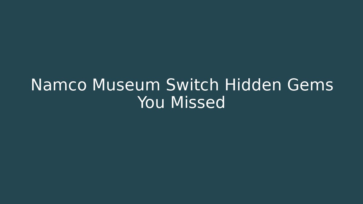 Namco Museum Switch Hidden Gems You Missed