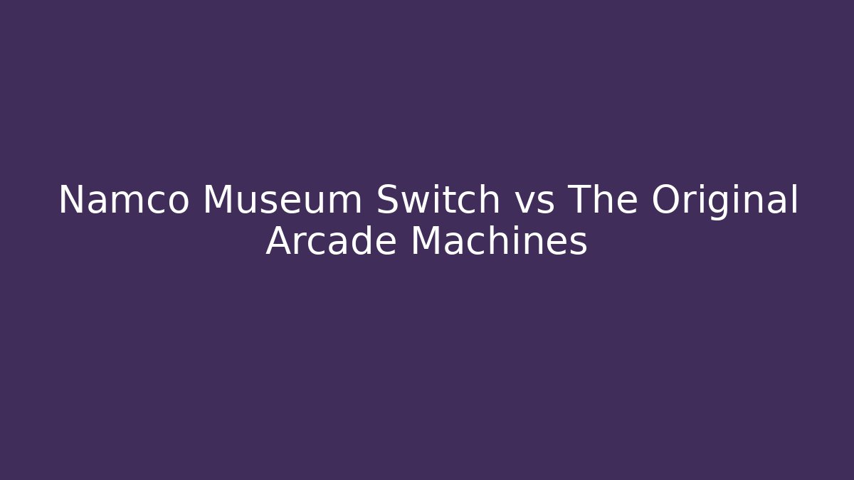 Namco Museum Switch vs The Original Arcade Machines