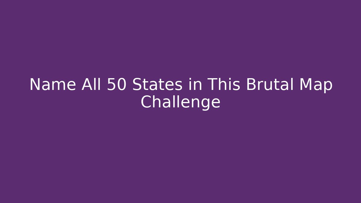 Name All 50 States in This Brutal Map Challenge
