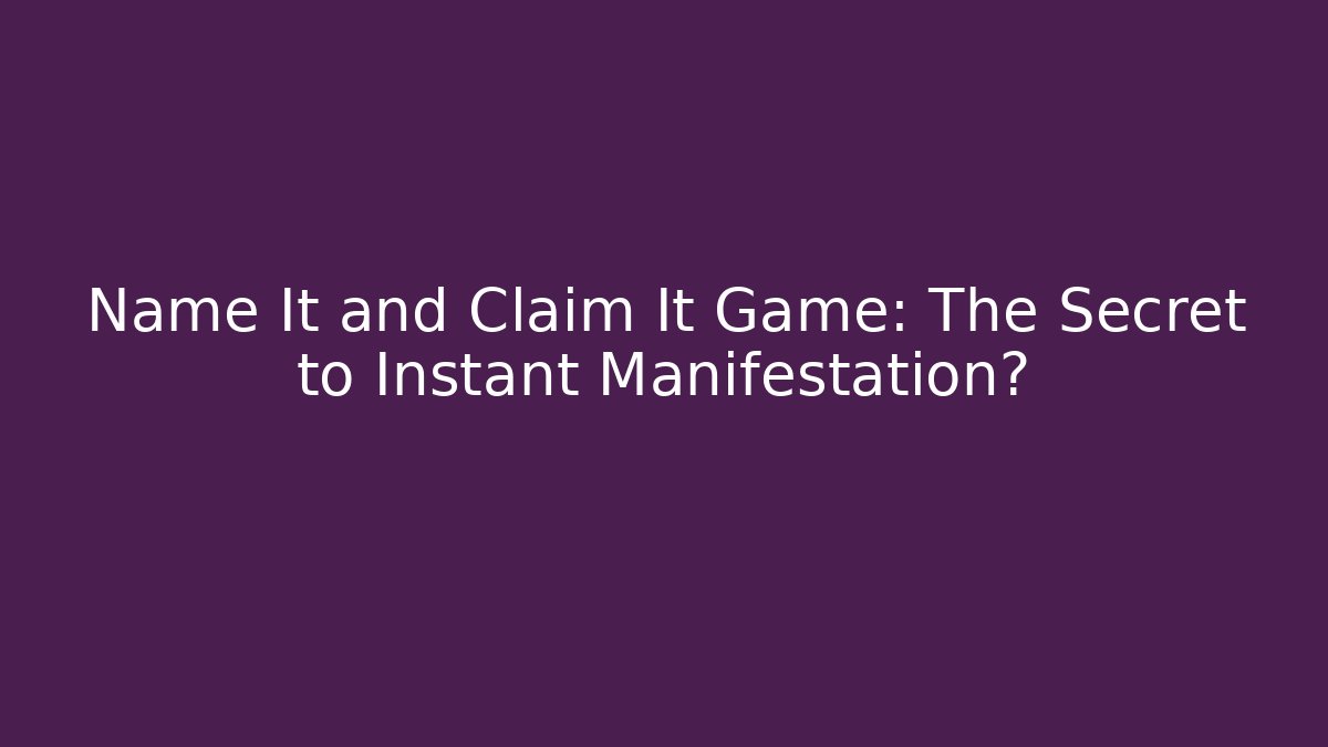 Name It and Claim It Game: The Secret to Instant Manifestation?