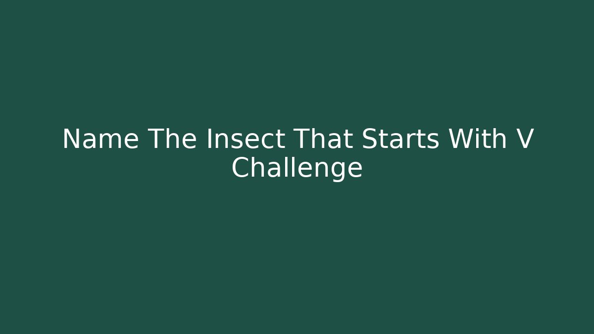 Name The Insect That Starts With V Challenge