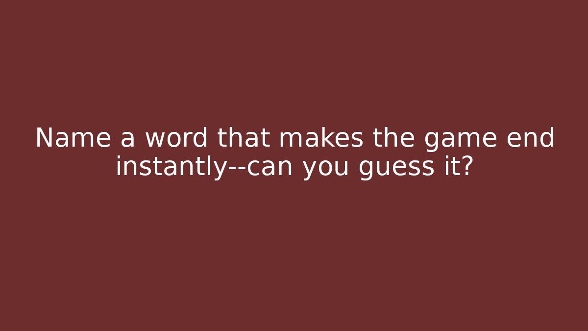 Name a word that makes the game end instantly—can you guess it?
