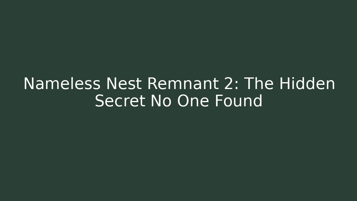 Nameless Nest Remnant 2: The Hidden Secret No One Found