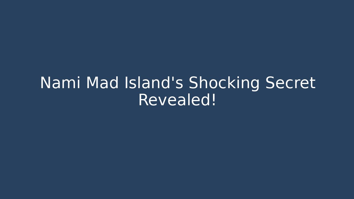 Nami Mad Island's Shocking Secret Revealed!