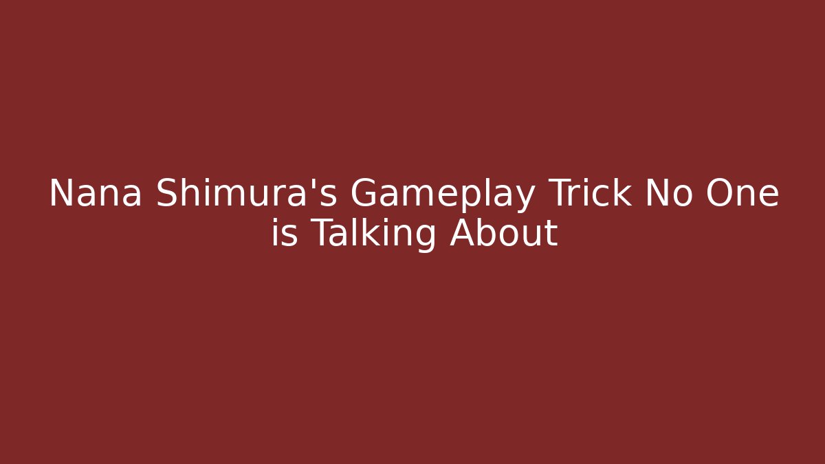 Nana Shimura's Gameplay Trick No One is Talking About