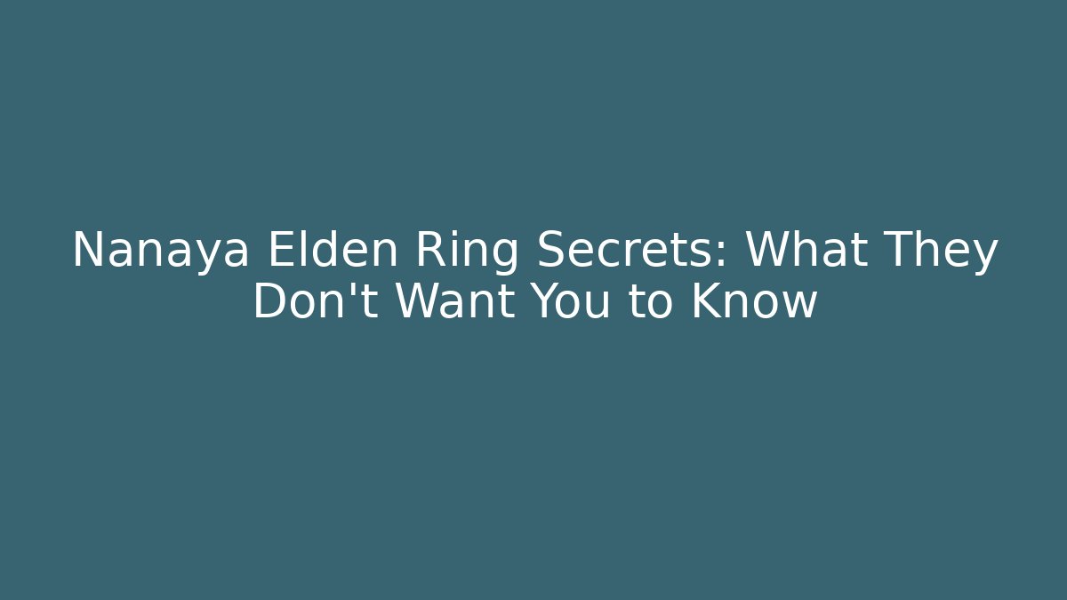 Nanaya Elden Ring Secrets: What They Don't Want You to Know