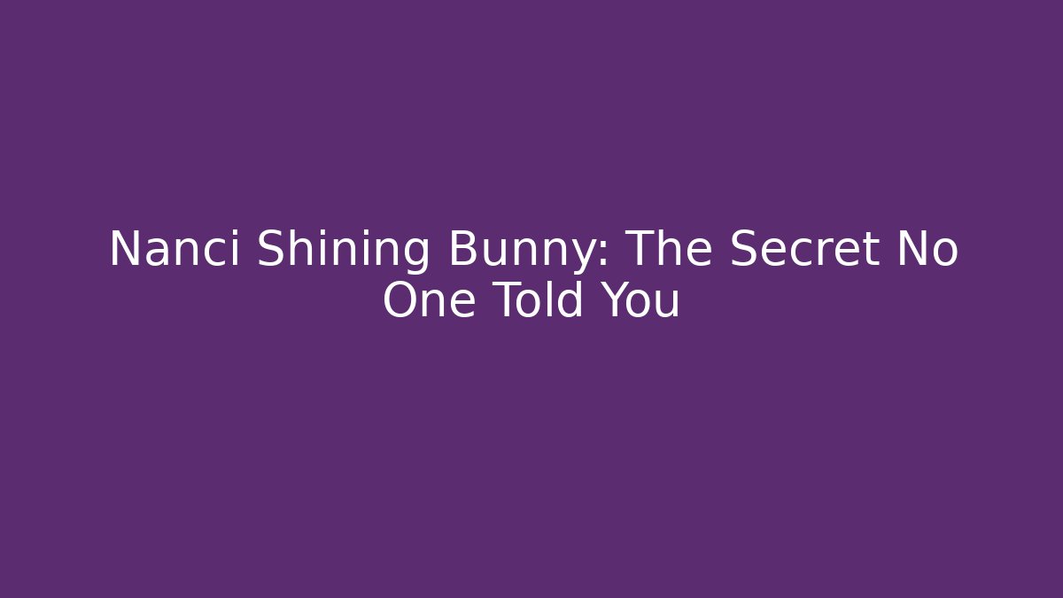 Nanci Shining Bunny: The Secret No One Told You