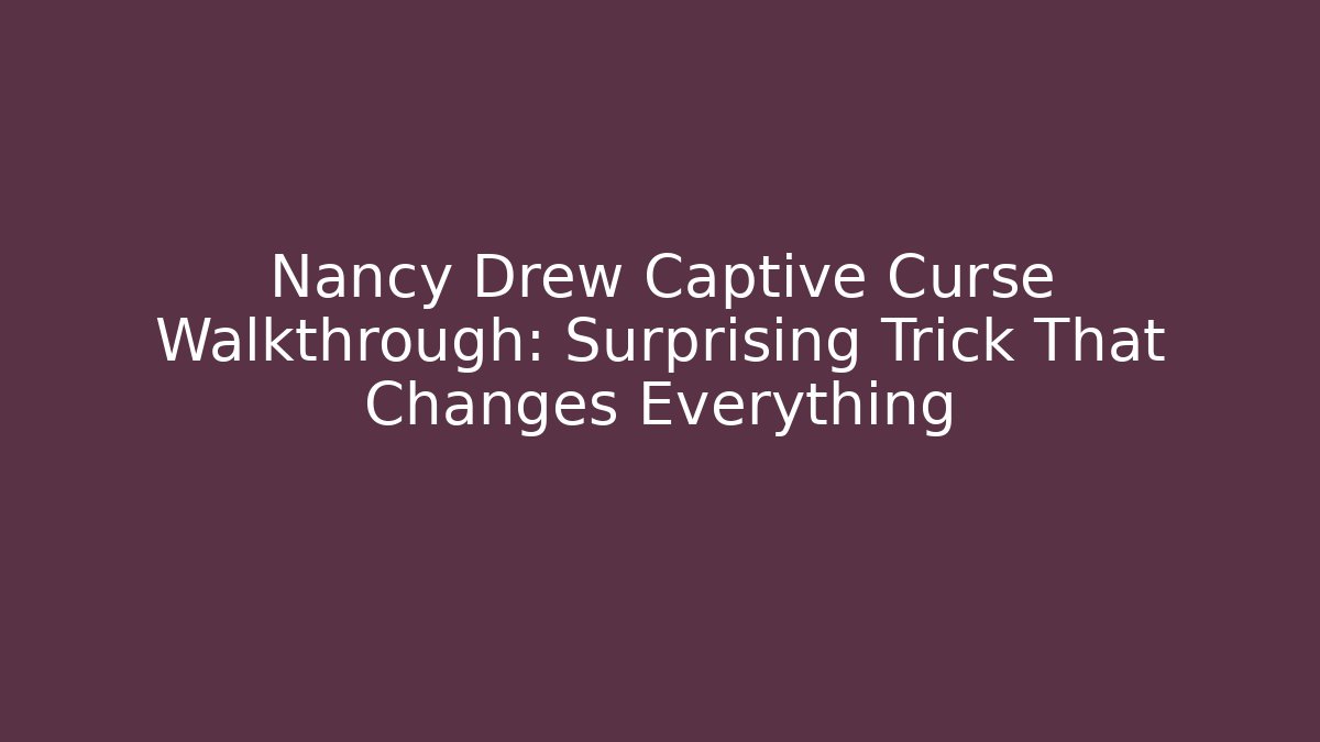 Nancy Drew Captive Curse Walkthrough: Surprising Trick That Changes Everything - Critter Realm