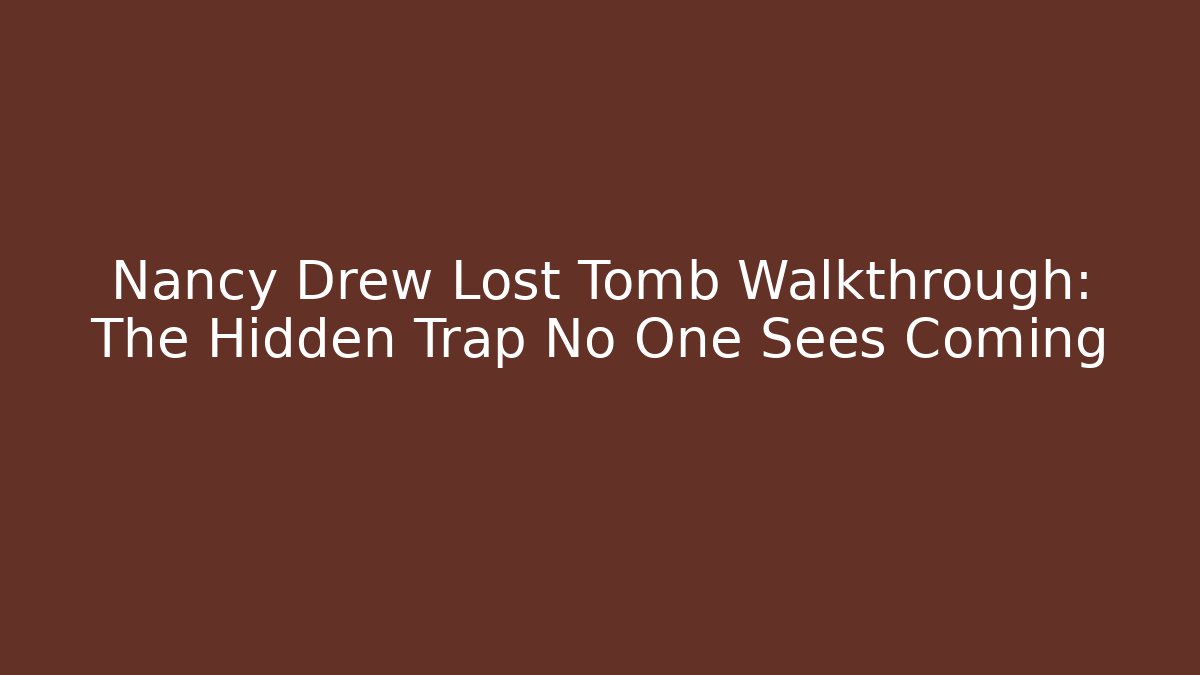 Nancy Drew Lost Tomb Walkthrough: The Hidden Trap No One Sees Coming - Critter Realm