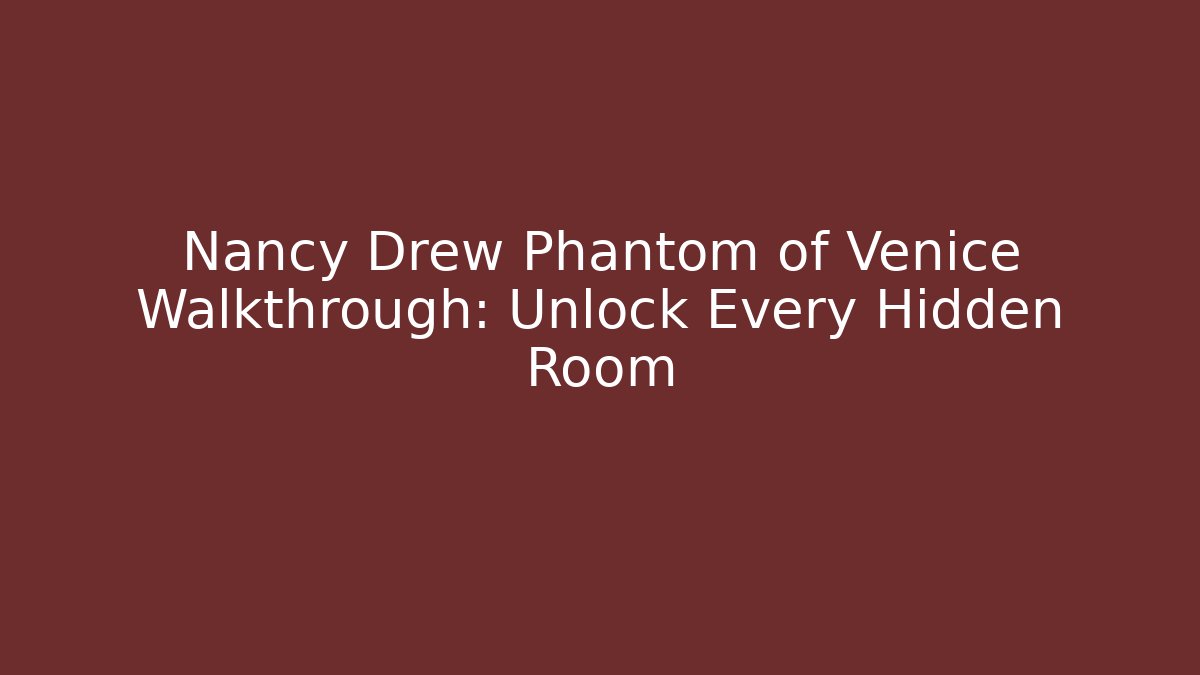 Nancy Drew Phantom of Venice Walkthrough: Unlock Every Hidden Room - Critter Realm
