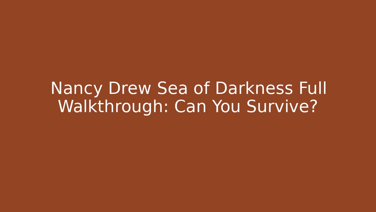 Nancy Drew Sea of Darkness Full Walkthrough: Can You Survive?