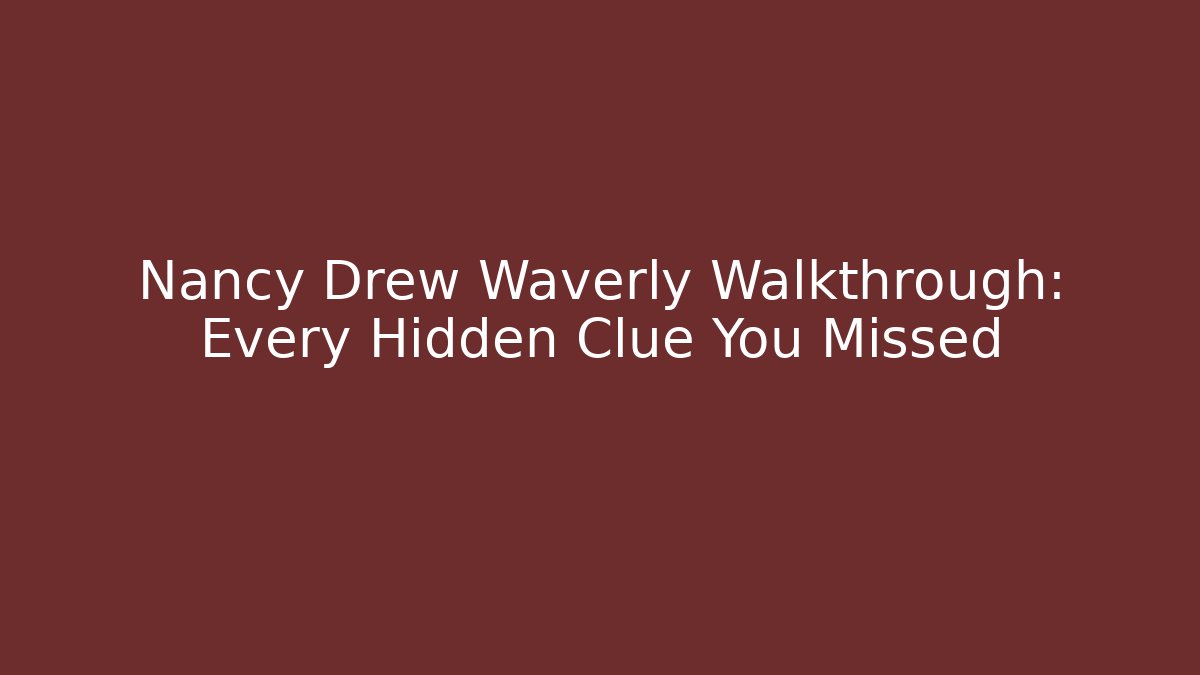 Nancy Drew Waverly Walkthrough: Every Hidden Clue You Missed - Critter Realm