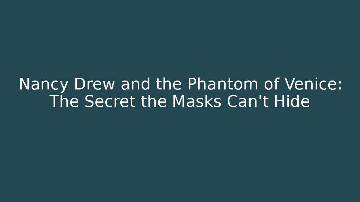 Nancy Drew and the Phantom of Venice: The Secret the Masks Can't Hide