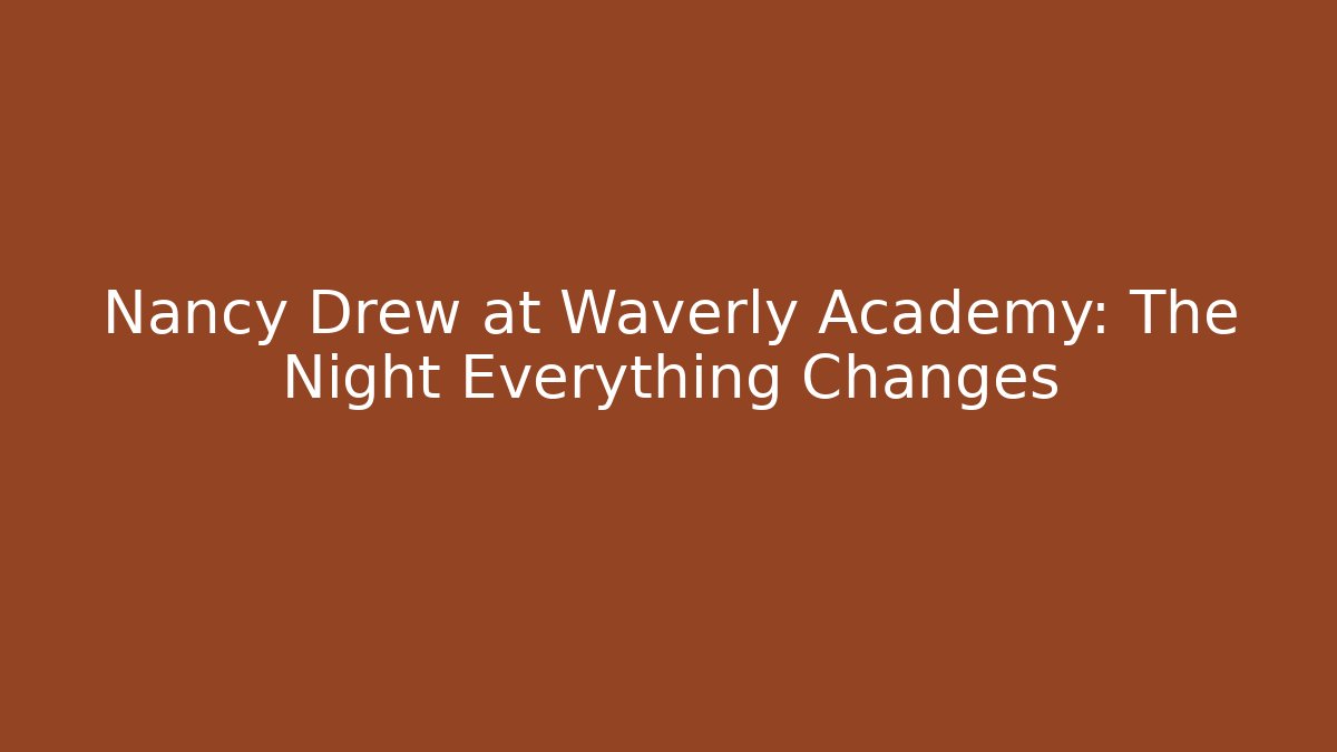 Nancy Drew at Waverly Academy: The Night Everything Changes