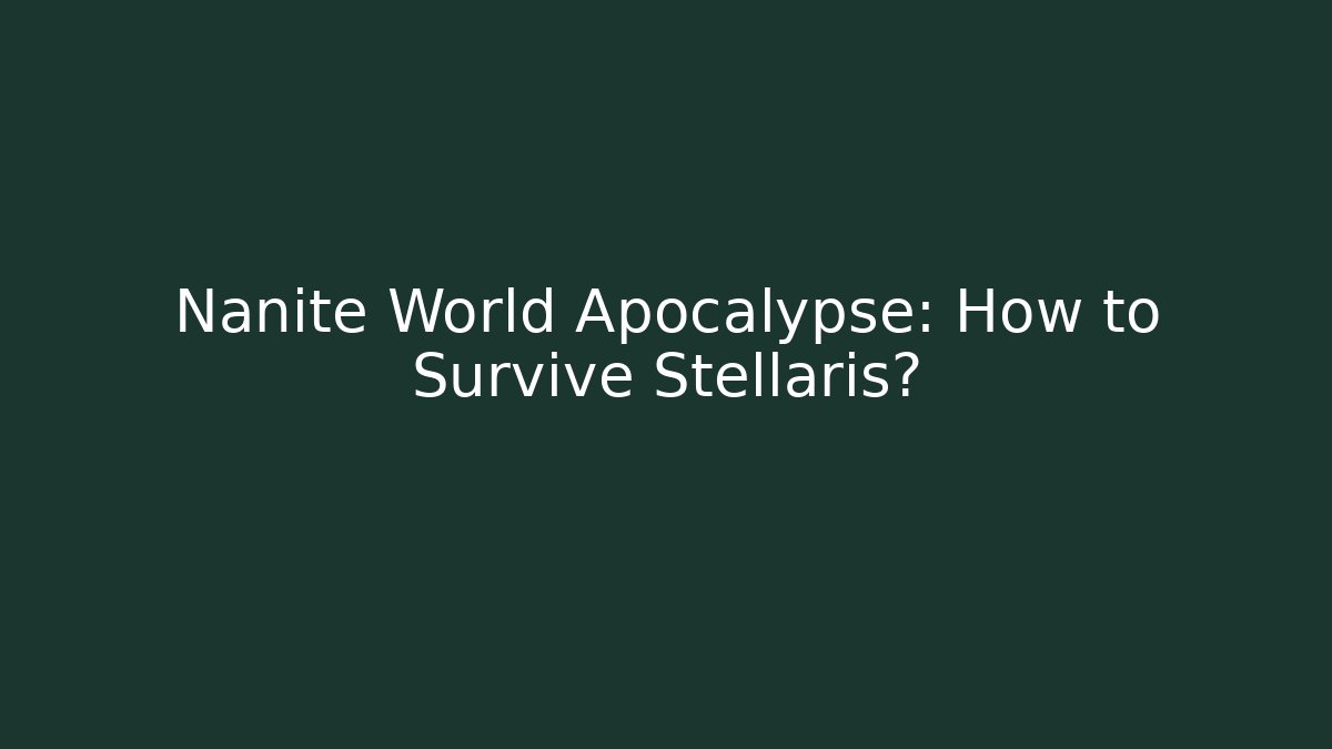 Nanite World Apocalypse: How to Survive Stellaris? - Critter Realm