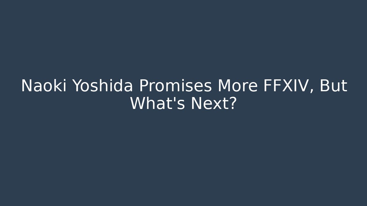 Naoki Yoshida Promises More FFXIV, But What’s Next?