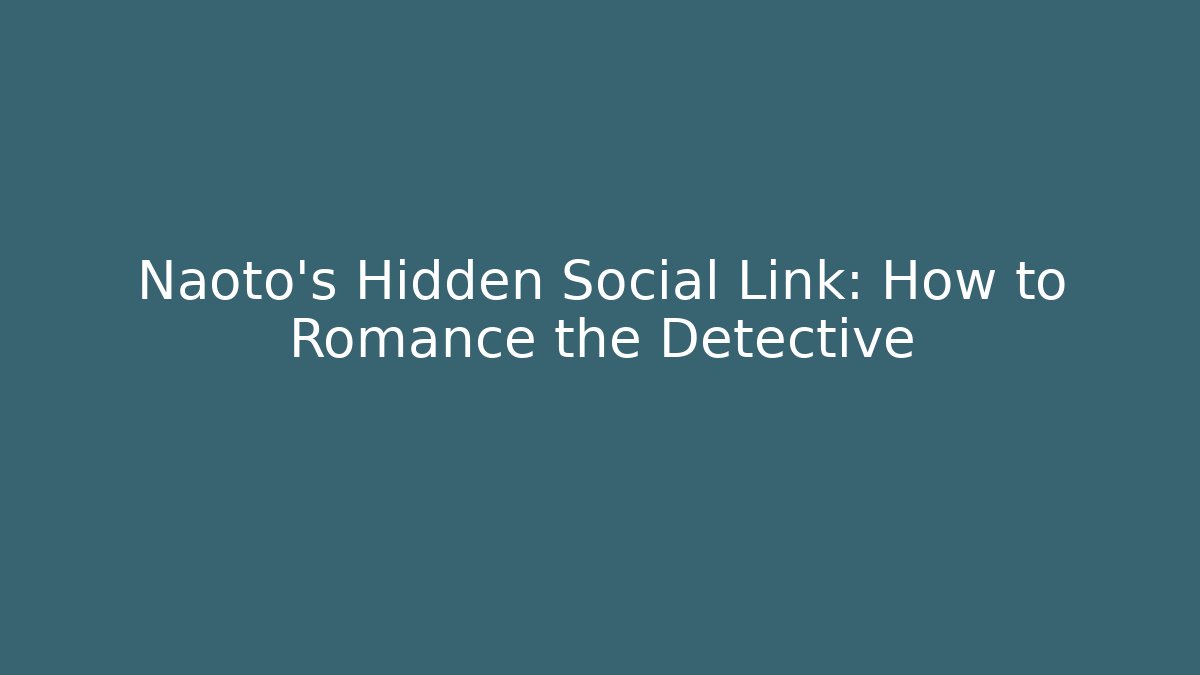 Naoto's Hidden Social Link: How to Romance the Detective