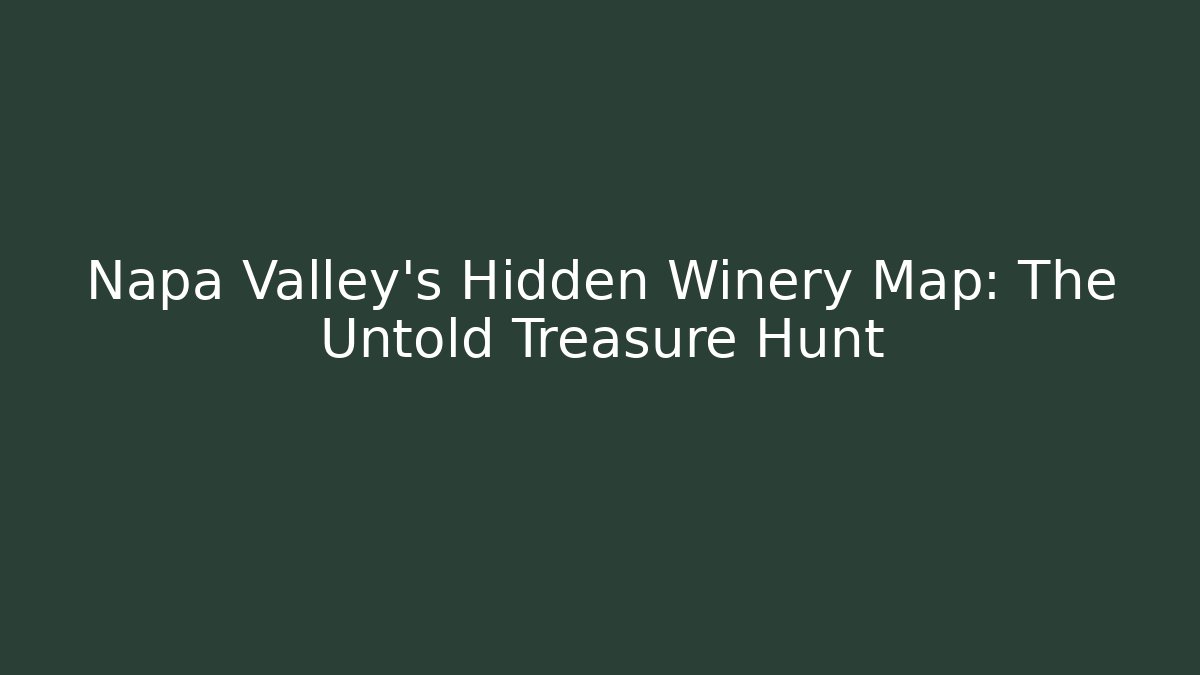 Napa Valley's Hidden Winery Map: The Untold Treasure Hunt