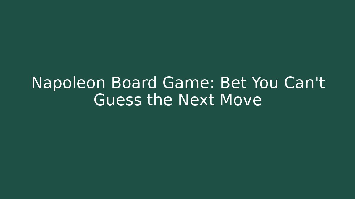 Napoleon Board Game: Bet You Can’t Guess the Next Move - Critter Realm