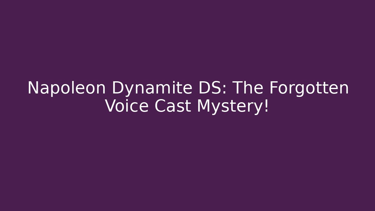 Napoleon Dynamite DS: The Forgotten Voice Cast Mystery!