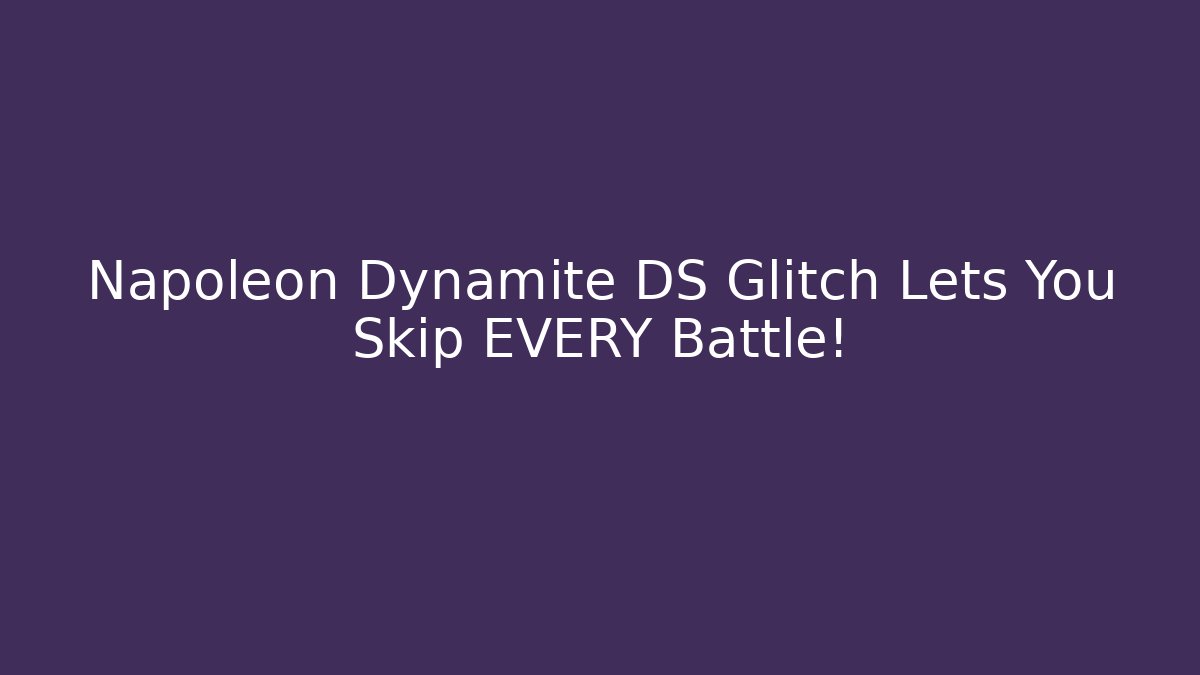 Napoleon Dynamite DS Glitch Lets You Skip EVERY Battle!