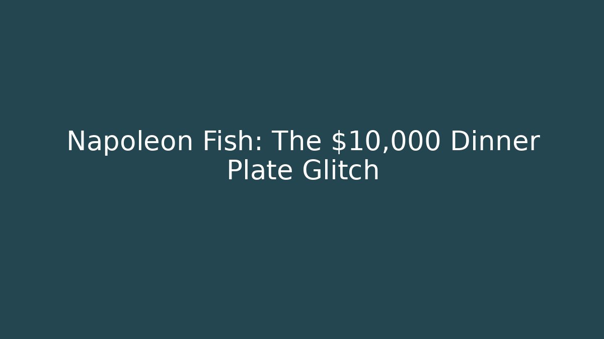 Napoleon Fish: The $10,000 Dinner Plate Glitch