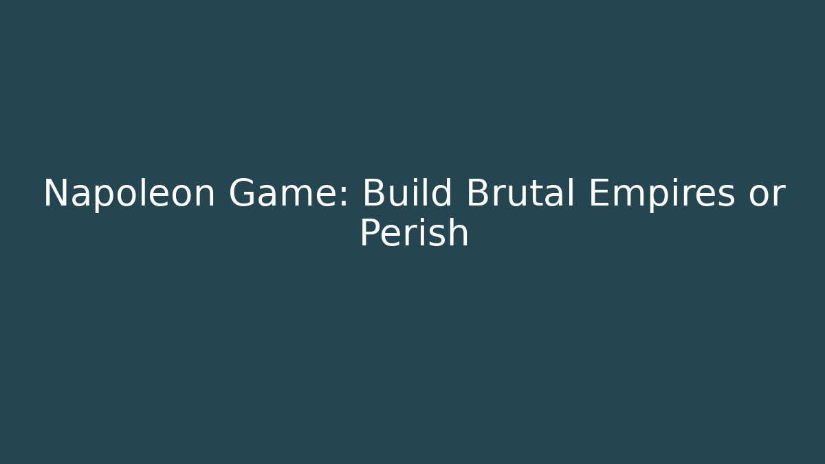 Napoleon Game: Build Brutal Empires or Perish