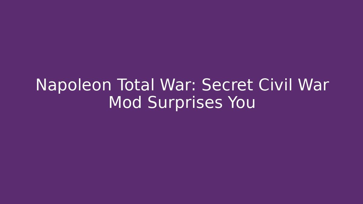 Napoleon Total War: Secret Civil War Mod Surprises You