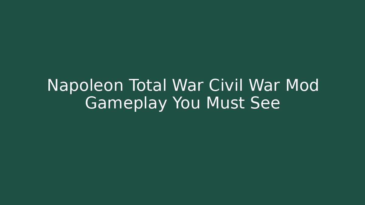 Napoleon Total War Civil War Mod Gameplay You Must See