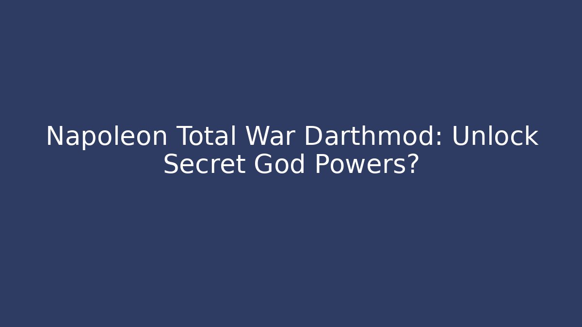 Napoleon Total War Darthmod: Unlock Secret God Powers?