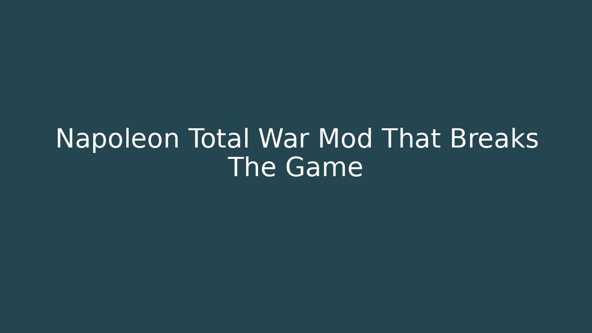 Napoleon Total War Mod That Breaks The Game - Critter Realm