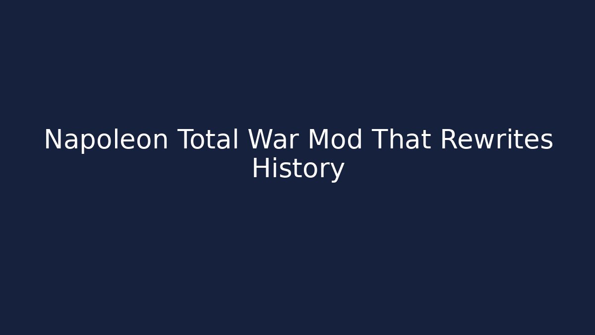 Napoleon Total War Mod That Rewrites History - Critter Realm