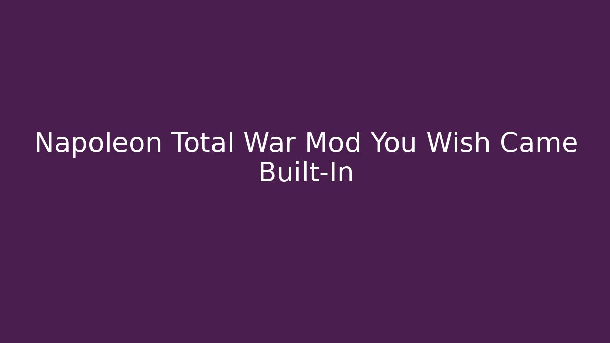 Napoleon Total War Mod You Wish Came Built-In