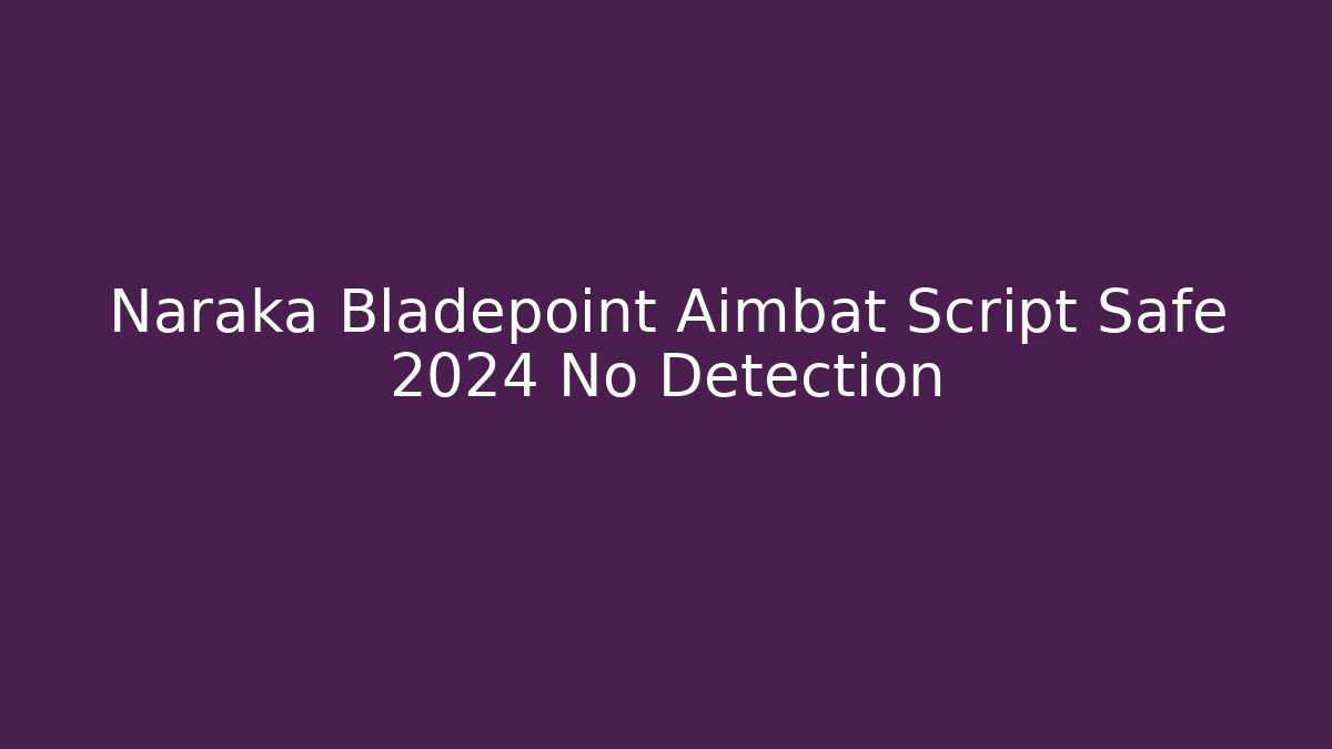 Naraka Bladepoint Aimbat Script Safe 2024 No Detection