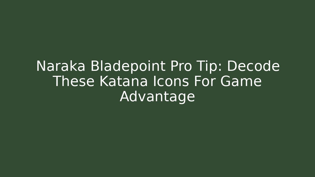 Naraka Bladepoint Pro Tip: Decode These Katana Icons For Game Advantage