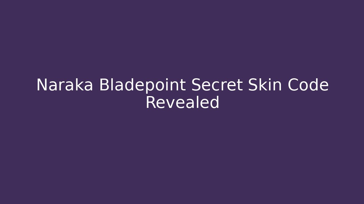 Naraka Bladepoint Secret Skin Code Revealed
