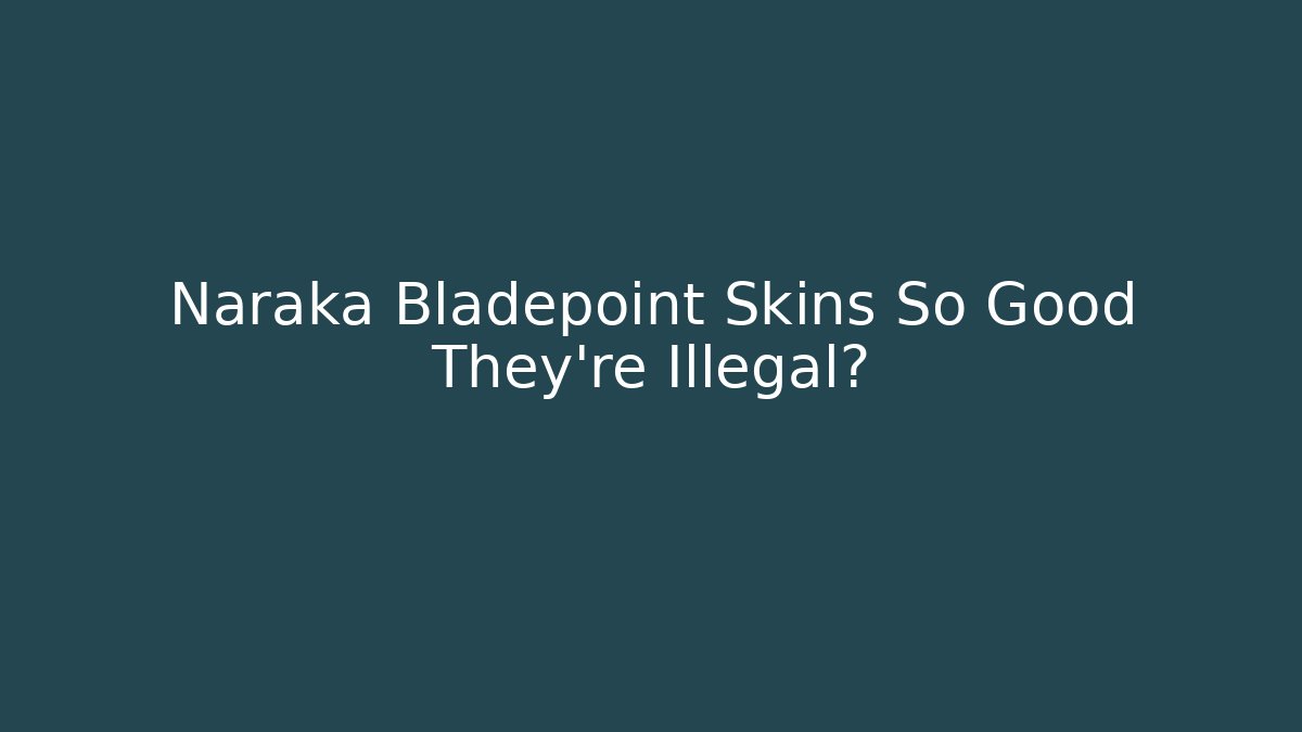 Naraka Bladepoint Skins So Good They're Illegal?