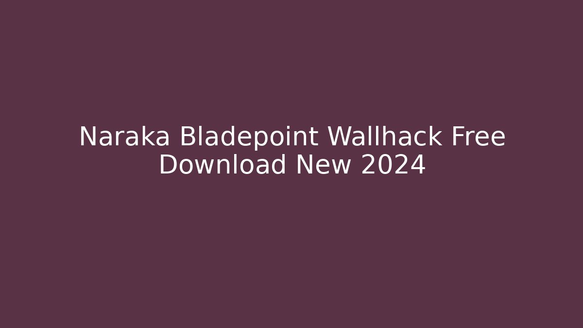 Naraka Bladepoint Wallhack Free Download New 2024