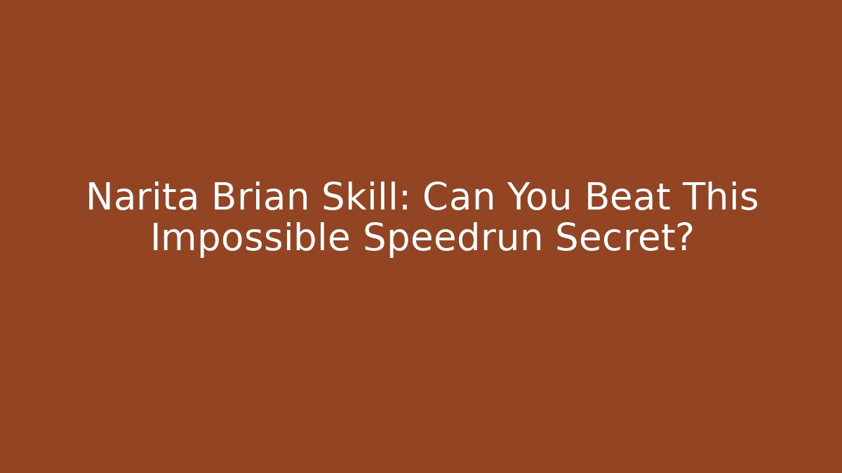 Narita Brian Skill: Can You Beat This Impossible Speedrun Secret?