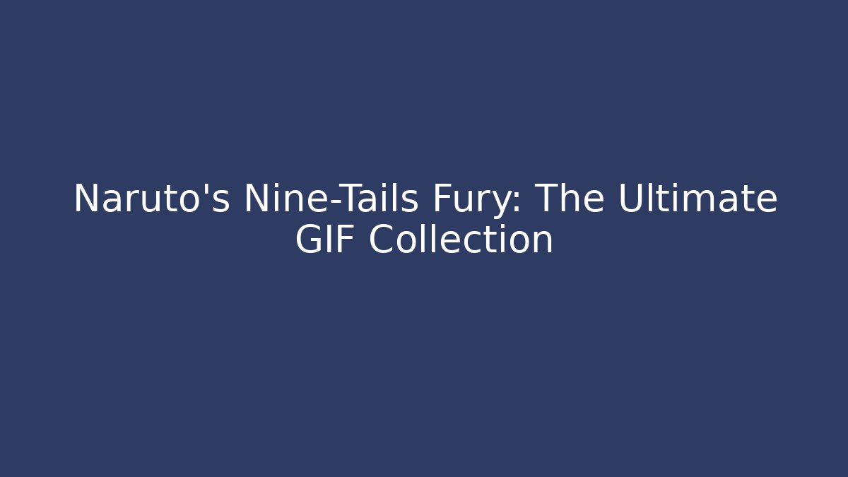 Naruto's Nine-Tails Fury: The Ultimate GIF Collection